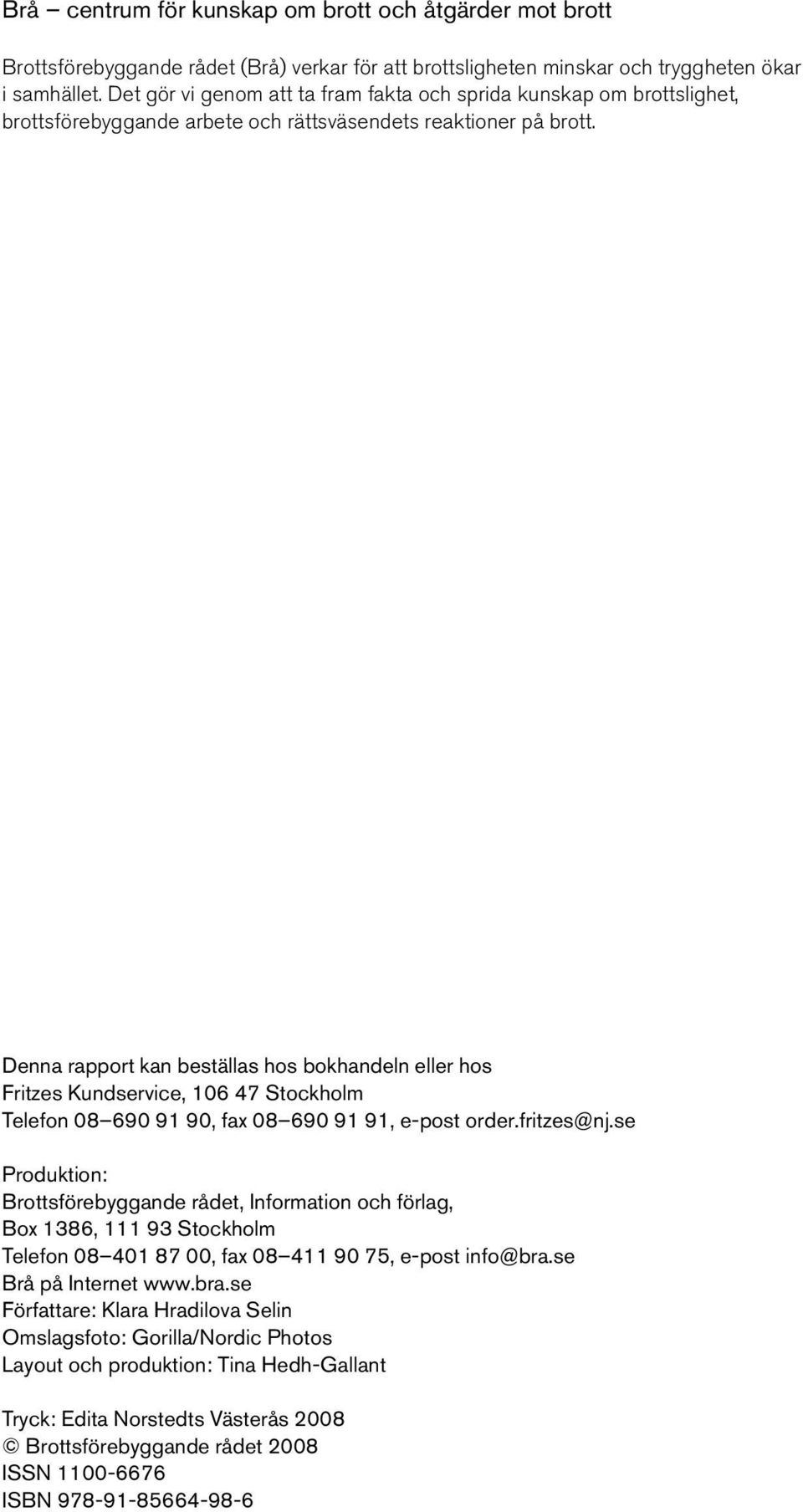 Denna rapport kan beställas hos bokhandeln eller hos Fritzes Kundservice, 106 47 Stockholm Telefon 08 690 91 90, fax 08 690 91 91, e-post order.fritzes@nj.