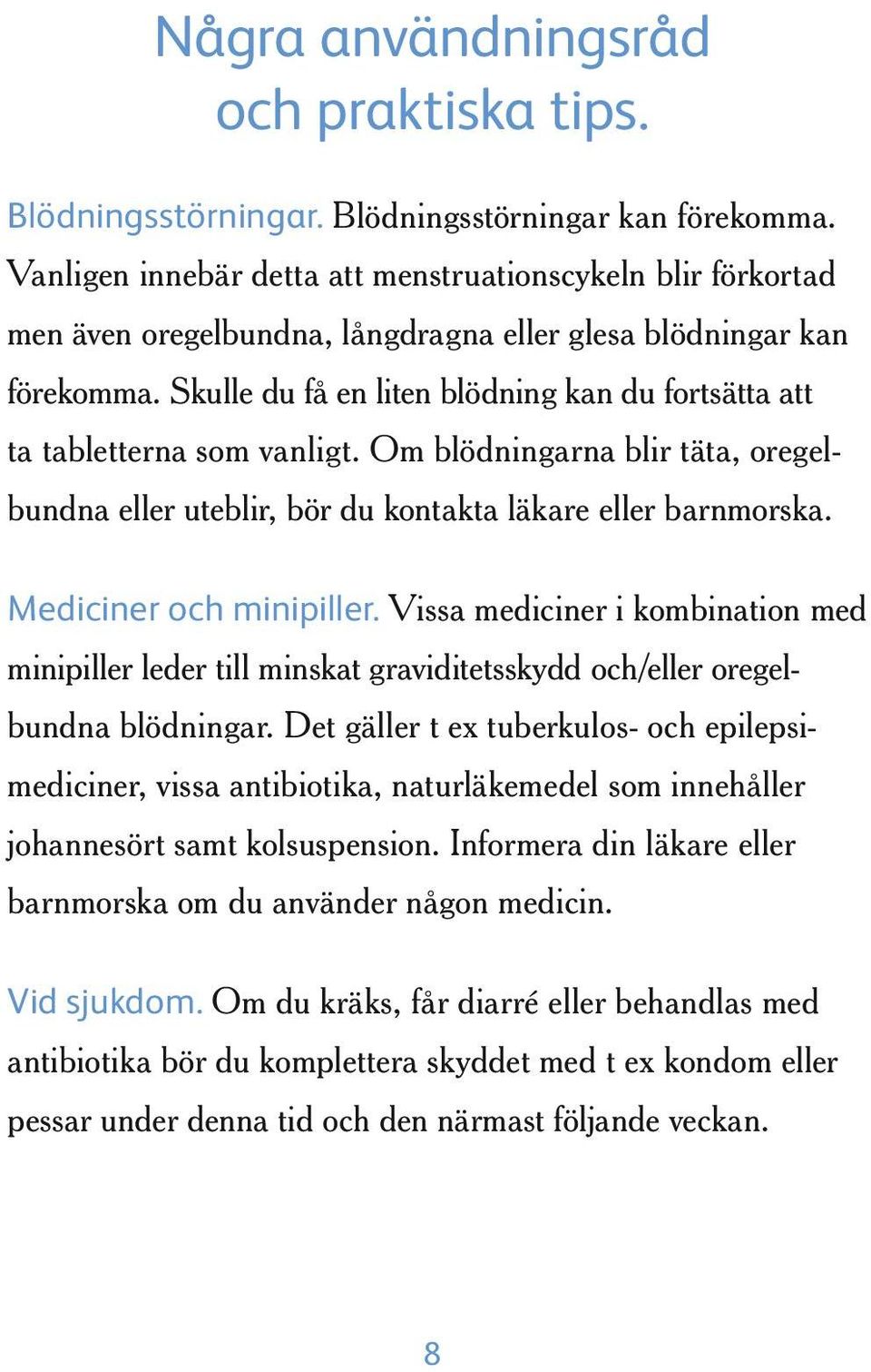 Skulle du få en liten blödning kan du fortsätta att ta tabletterna som vanligt. Om blödningarna blir täta, oregelbundna eller uteblir, bör du kontakta läkare eller barnmorska.