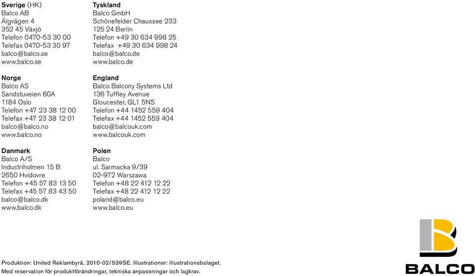 dk www.balco.dk Tyskland Balco GmbH Schönefelder Chaussee 233 125 24 Berlin Telefon +49 30 634 998 25 Telefax +49 30 634 998 24 balco@balco.de www.balco.de England Balco Balcony Systems Ltd 136 Tuffley Avenue Gloucester, GL1 5NS Telefon +44 1452 559 404 Telefax +44 1452 559 404 balco@balcouk.