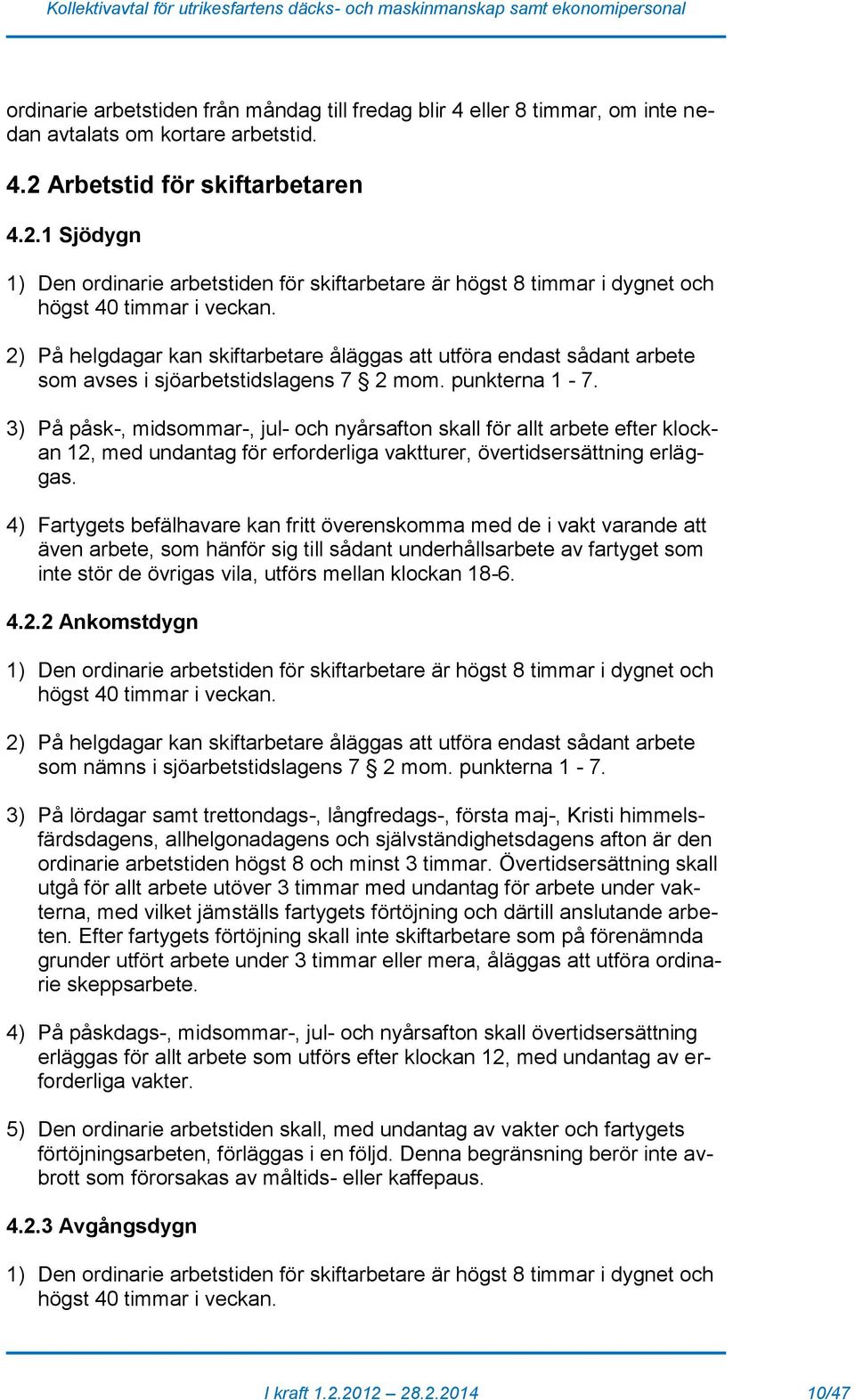 2) På helgdagar kan skiftarbetare åläggas att utföra endast sådant arbete som avses i sjöarbetstidslagens 7 2 mom. punkterna 1-7.
