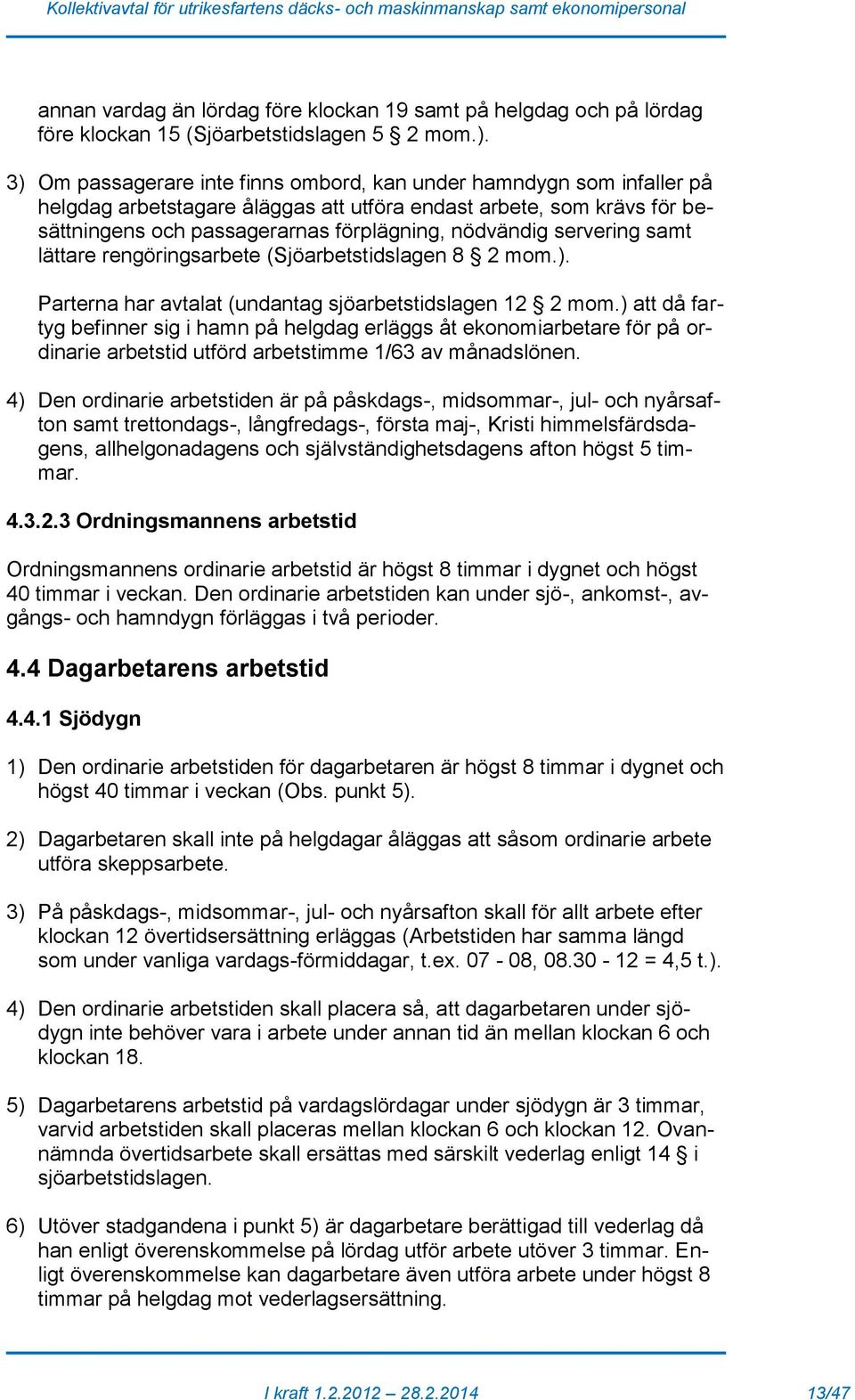 servering samt lättare rengöringsarbete (Sjöarbetstidslagen 8 2 mom.). Parterna har avtalat (undantag sjöarbetstidslagen 12 2 mom.