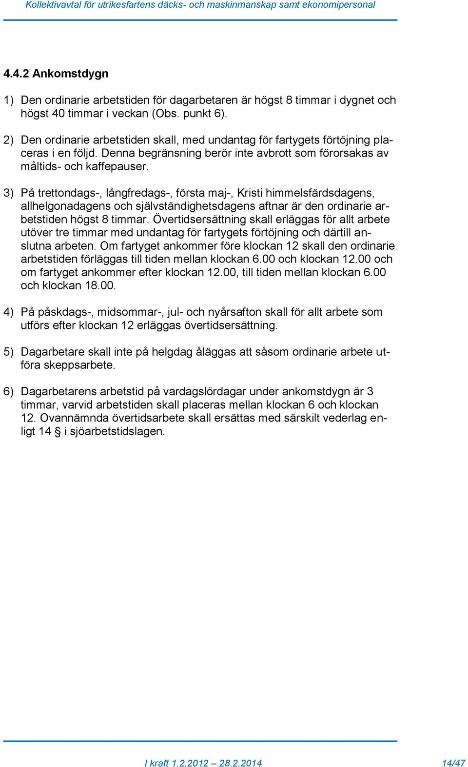 3) På trettondags-, långfredags-, första maj-, Kristi himmelsfärdsdagens, allhelgonadagens och självständighetsdagens aftnar är den ordinarie arbetstiden högst 8 timmar.