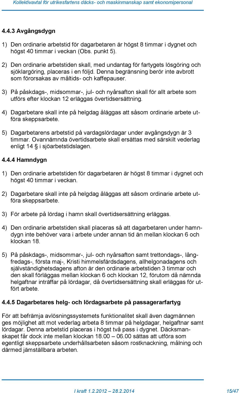 3) På påskdags-, midsommar-, jul- och nyårsafton skall för allt arbete som utförs efter klockan 12 erläggas övertidsersättning.
