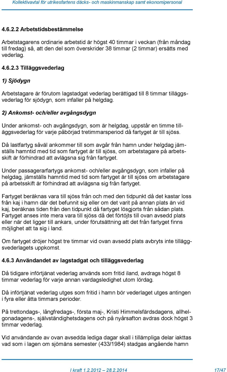 Då lastfartyg såväl ankommer till som avgår från hamn under helgdag jämställs hamntid med tid som fartyget är till sjöss, om arbetstagare på arbetsskift är förhindrad att avlägsna sig från fartyget.
