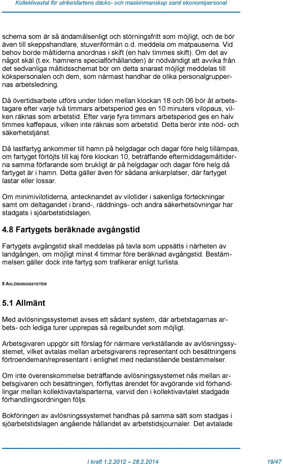 hamnens specialförhållanden) är nödvändigt att avvika från det sedvanliga måltidsschemat bör om detta snarast möjligt meddelas till kökspersonalen och dem, som närmast handhar de olika