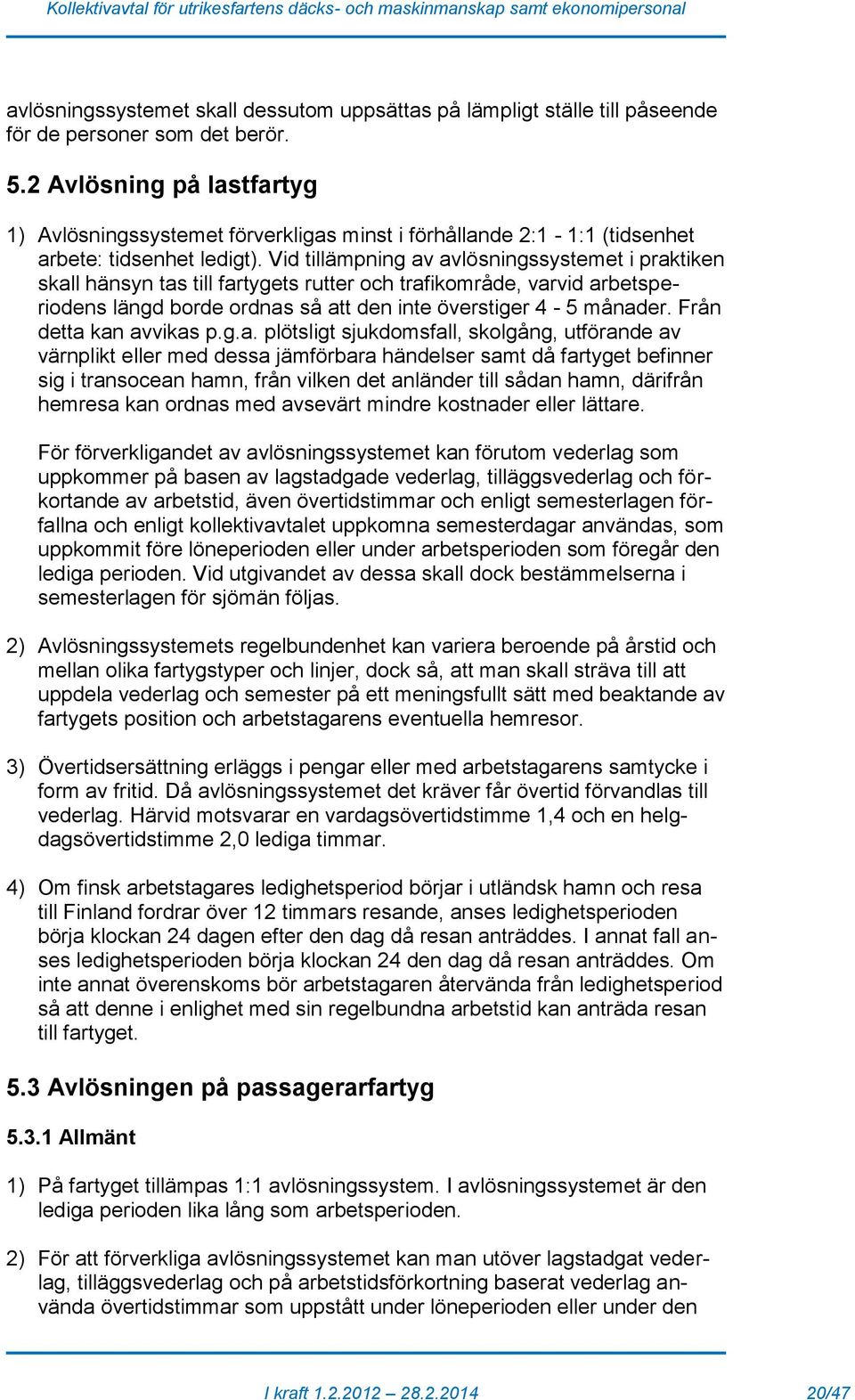 Vid tillämpning av avlösningssystemet i praktiken skall hänsyn tas till fartygets rutter och trafikområde, varvid arbetsperiodens längd borde ordnas så att den inte överstiger 4-5 månader.