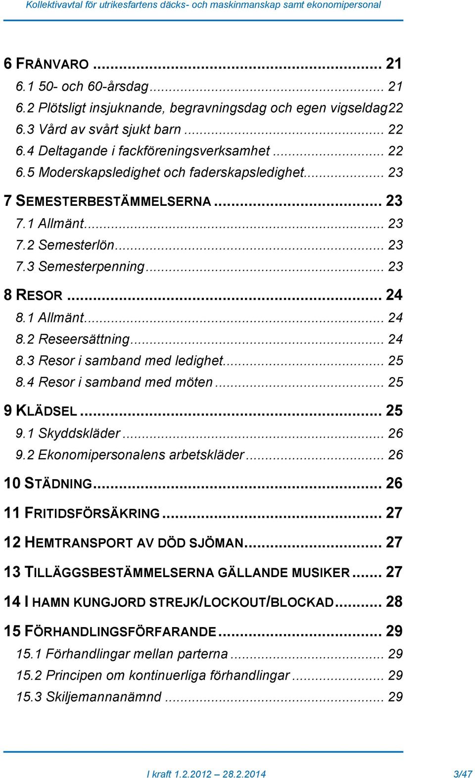 4 Resor i samband med möten... 25 9 KLÄDSEL... 25 9.1 Skyddskläder... 26 9.2 Ekonomipersonalens arbetskläder... 26 10 STÄDNING... 26 11 FRITIDSFÖRSÄKRING... 27 12 HEMTRANSPORT AV DÖD SJÖMAN.