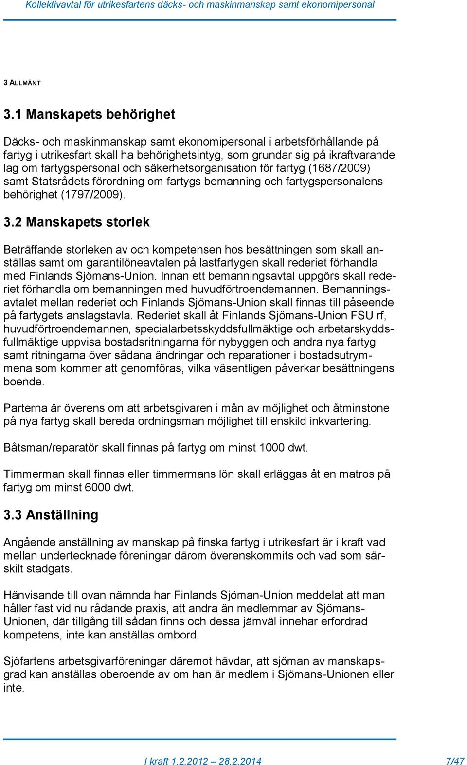 och säkerhetsorganisation för fartyg (1687/2009) samt Statsrådets förordning om fartygs bemanning och fartygspersonalens behörighet (1797/2009). 3.