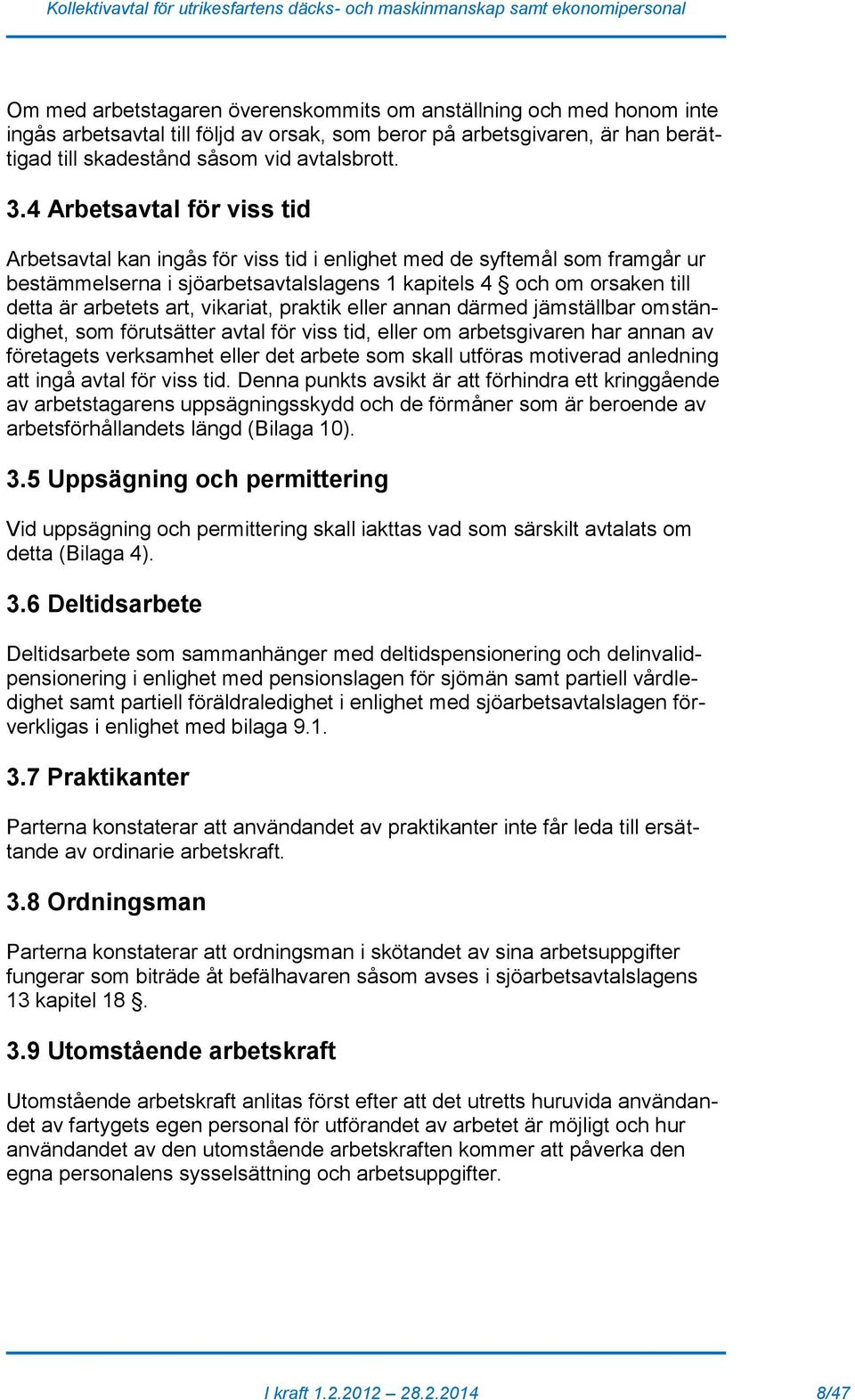 vikariat, praktik eller annan därmed jämställbar omständighet, som förutsätter avtal för viss tid, eller om arbetsgivaren har annan av företagets verksamhet eller det arbete som skall utföras