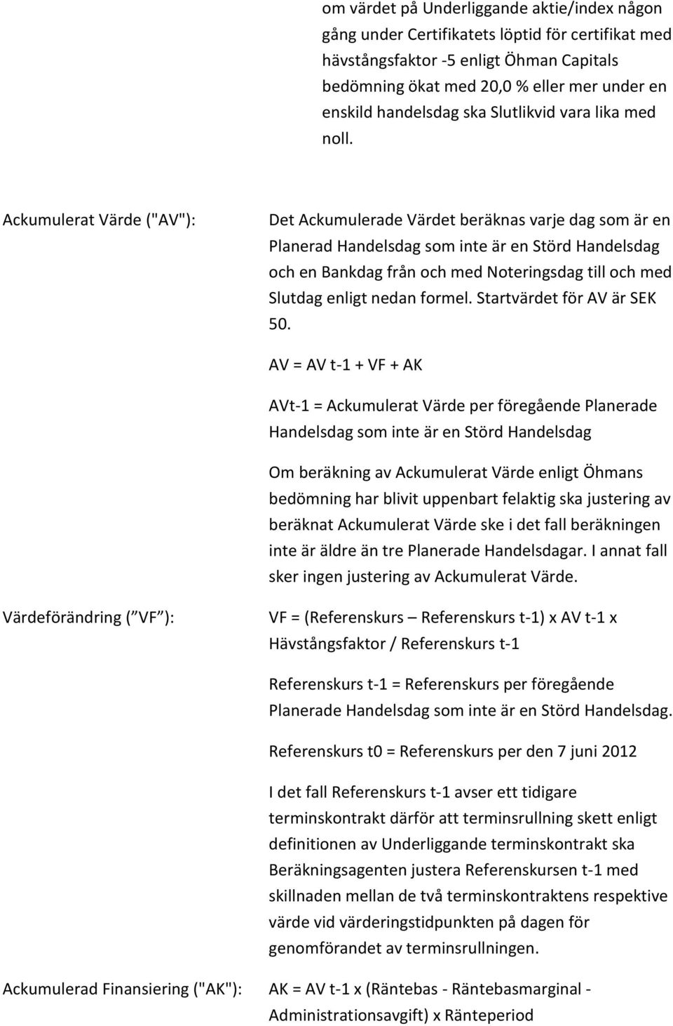 nedan formel. Startvärdet för AV är SEK 50.