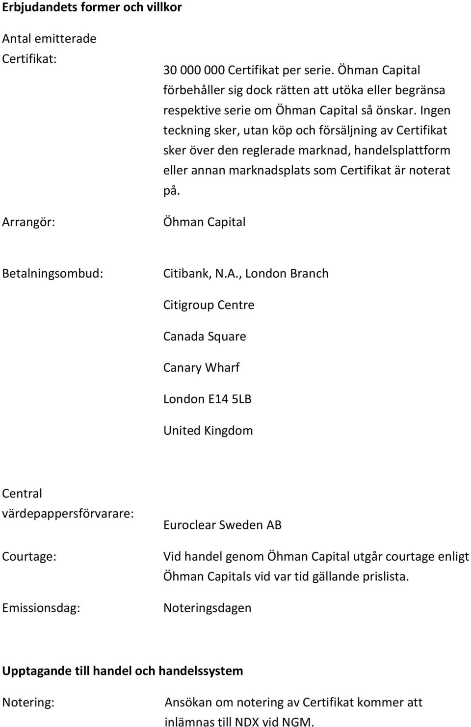 Ingen teckning sker, utan köp och försäljning av Certifikat sker över den reglerade marknad, handelsplattform eller annan marknadsplats som Certifikat är noterat på.