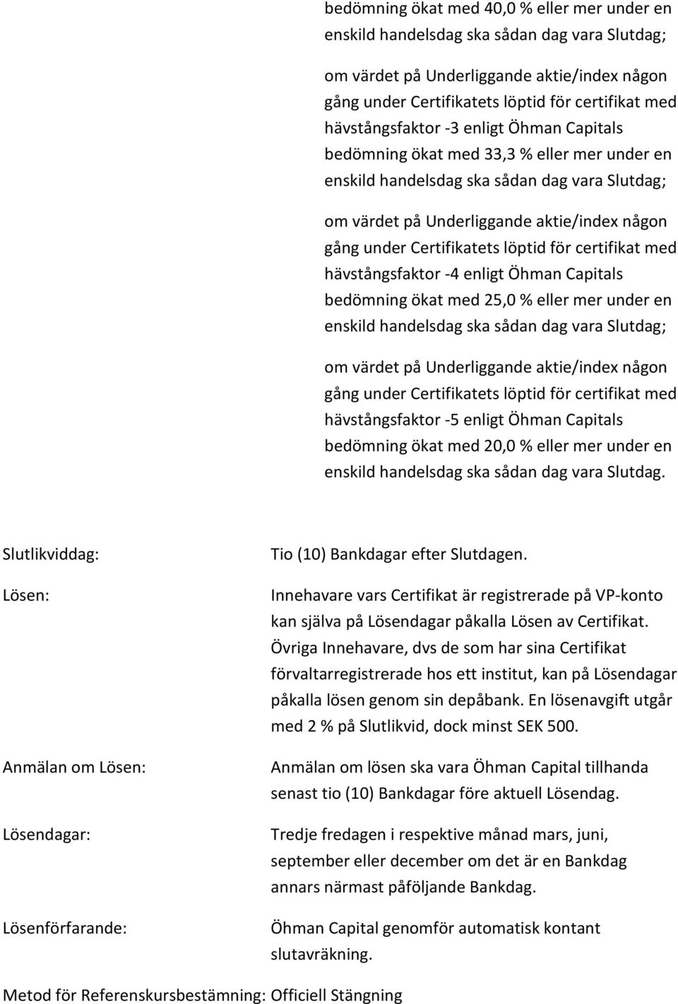 Capitals bedömning ökat med 20,0 % eller mer under en enskild handelsdag ska sådan dag vara Slutdag.