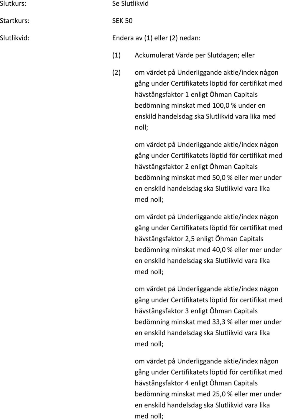 med noll; hävstångsfaktor 2,5 enligt Öhman Capitals bedömning minskat med 40,0 % eller mer under en enskild handelsdag ska Slutlikvid vara lika med noll; hävstångsfaktor 3 enligt Öhman Capitals