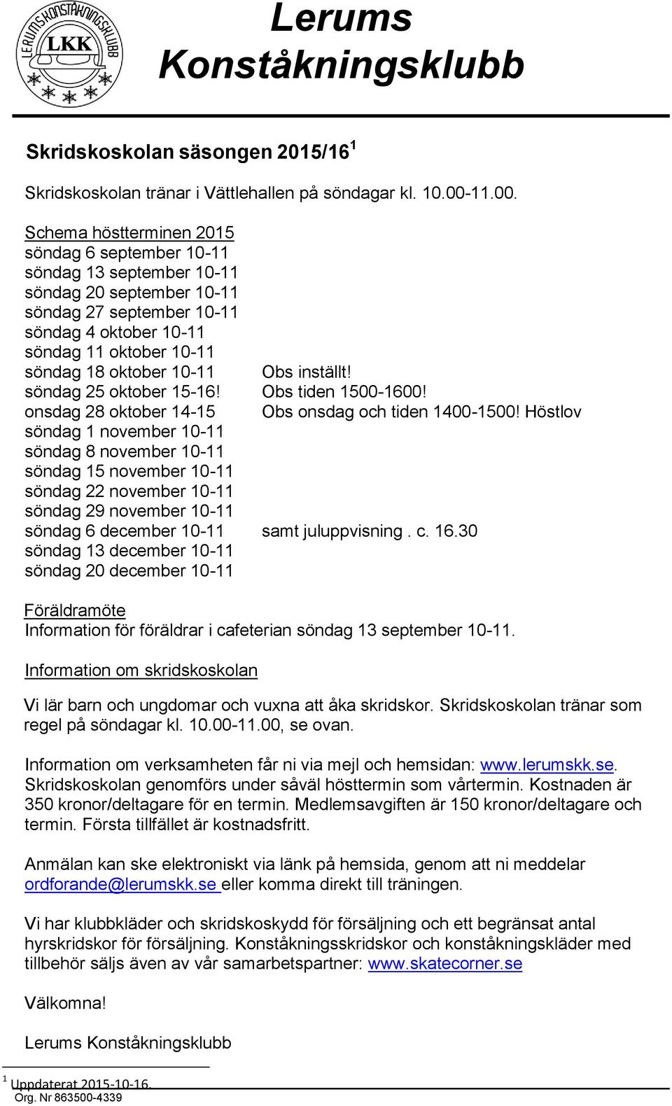Schema höstterminen 2015 söndag 6 september 10-11 söndag 13 september 10-11 söndag 20 september 10-11 söndag 27 september 10-11 söndag 4 oktober 10-11 söndag 11 oktober 10-11 söndag 18 oktober 10-11