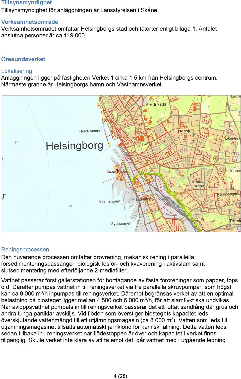 Närmaste granne är Helsingborgs hamn och Västhamnsverket.