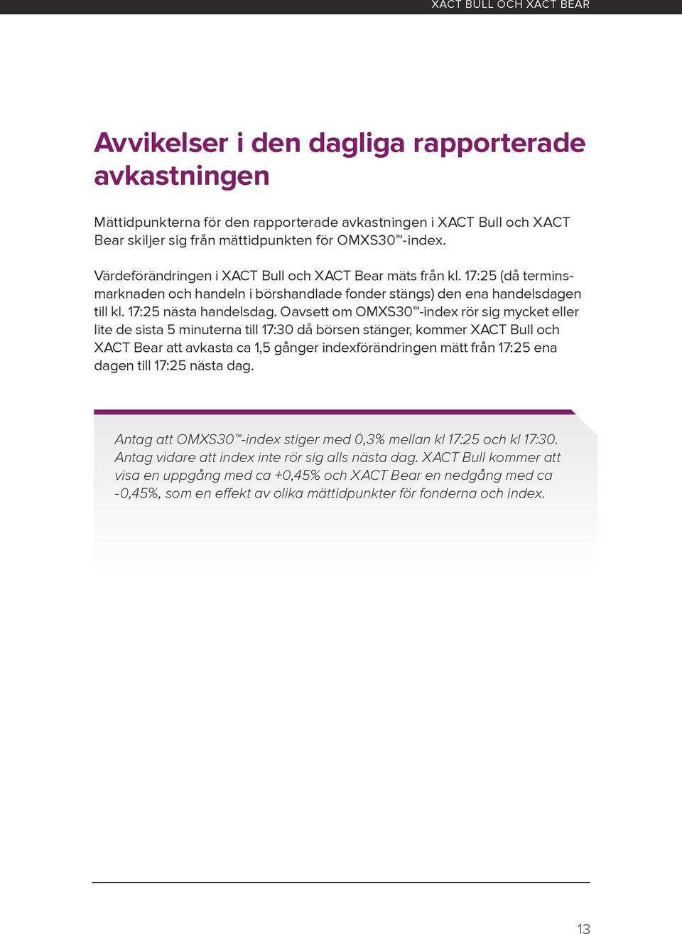 Oavsett om OMXS30 -index rör sig mycket eller lite de sista 5 minuterna till 17:30 då börsen stänger, kommer XACT och XACT Bear att avkasta ca 1,5 gånger indexförändringen mätt från 17:25 ena dagen