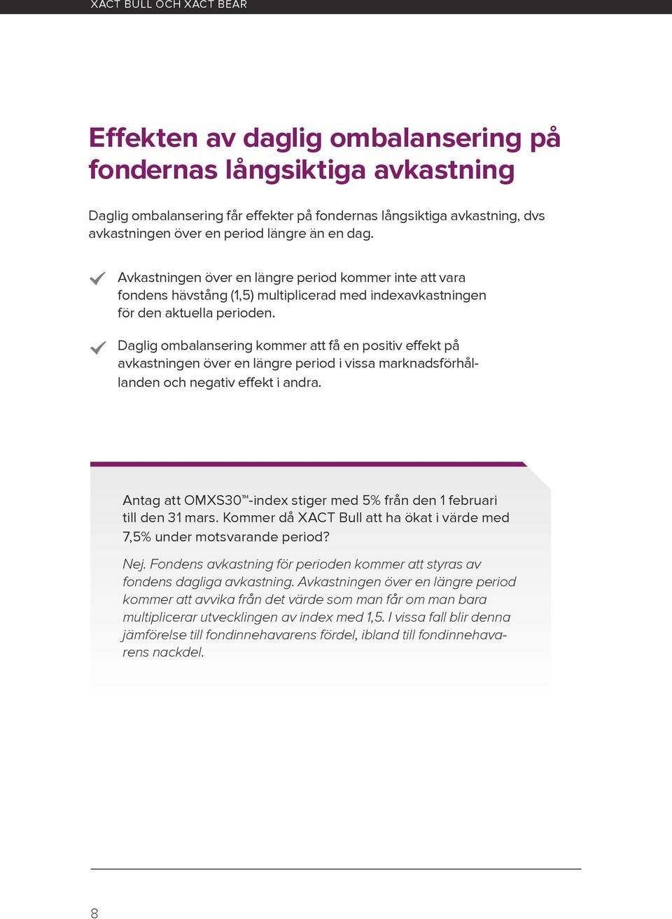 Daglig ombalansering kommer att få en positiv effekt på avkastningen över en längre period i vissa marknadsförhållanden och negativ effekt i andra.