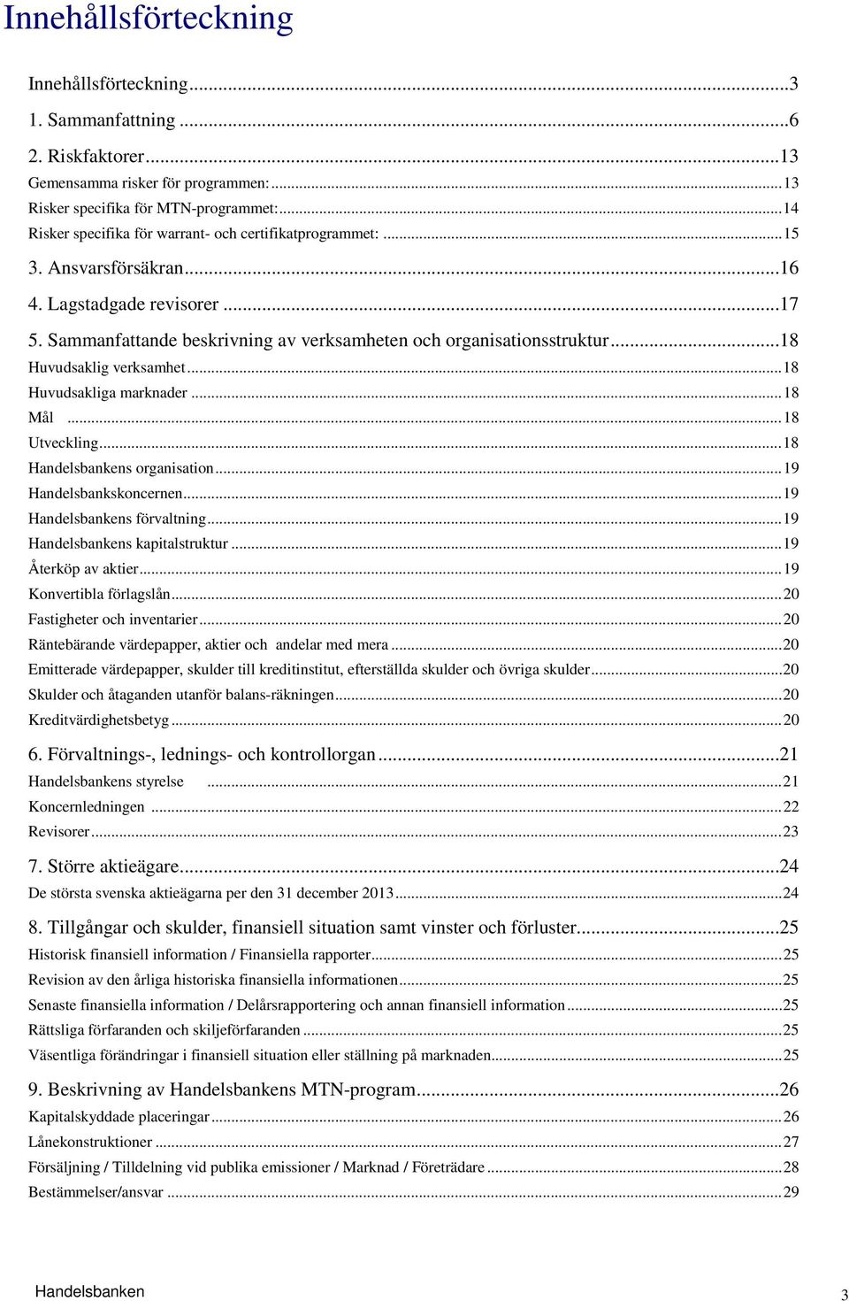 ..18 Huvudsaklig verksamhet... 18 Huvudsakliga marknader... 18 Mål... 18 Utveckling... 18 Handelsbankens organisation... 19 Handelsbankskoncernen... 19 Handelsbankens förvaltning.
