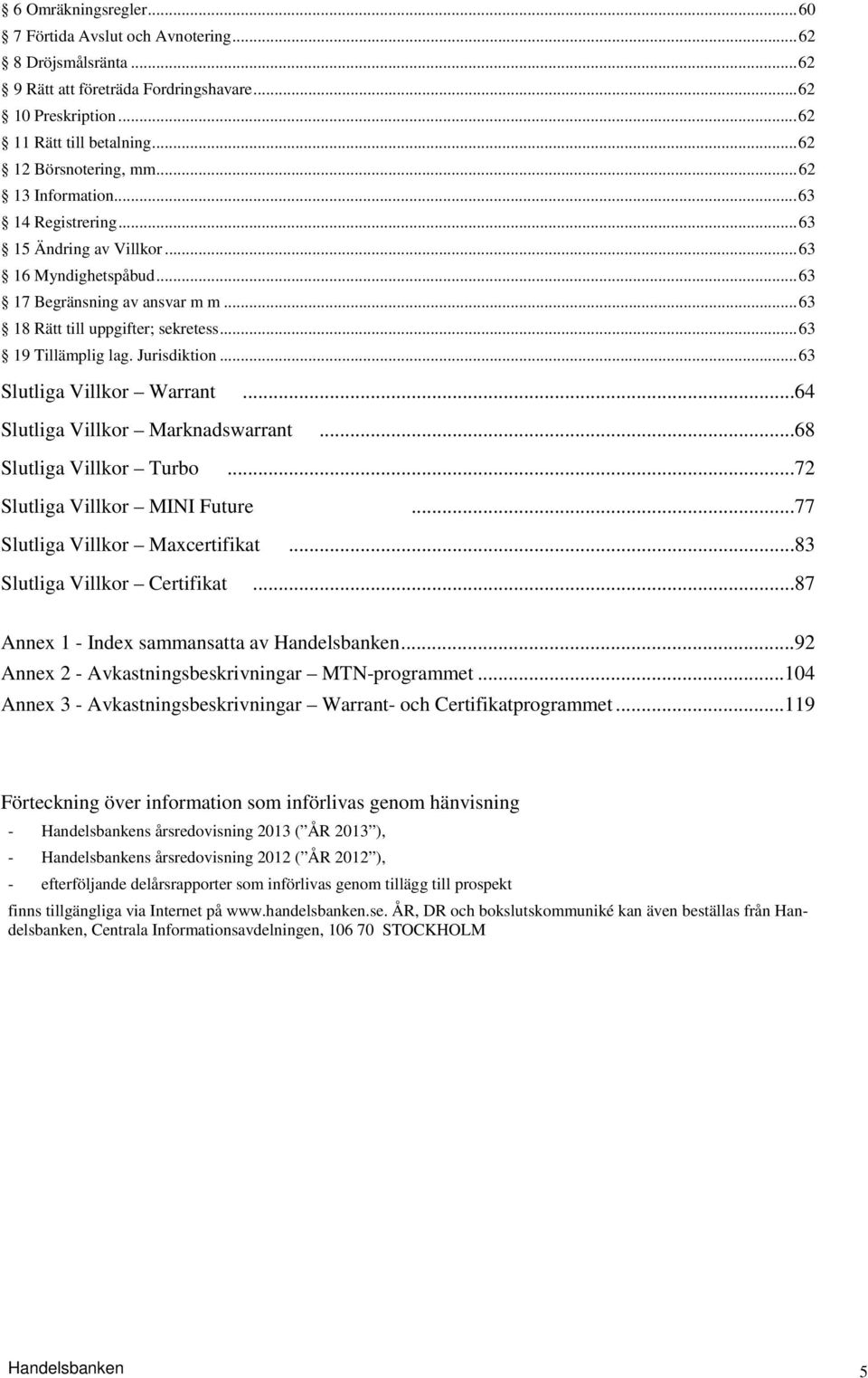 Jurisdiktion... 63 Slutliga Villkor Warrant...64 Slutliga Villkor Marknadswarrant...68 Slutliga Villkor Turbo...72 Slutliga Villkor MINI Future...77 Slutliga Villkor Maxcertifikat.