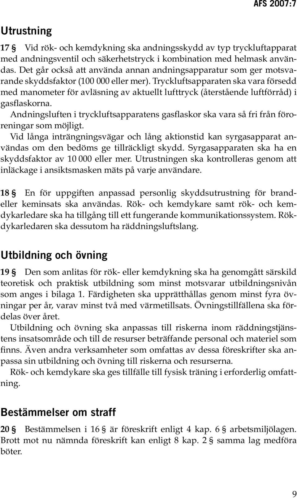 Tryckluftsapparaten ska vara försedd med manometer för avläsning av aktuellt lufttryck (återstående luftförråd) i gasflaskorna.