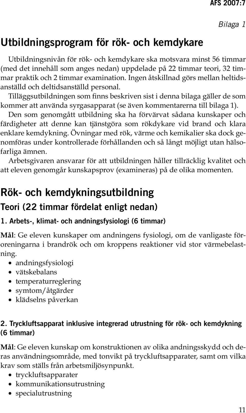 Tilläggsutbildningen som finns beskriven sist i denna bilaga gäller de som kommer att använda syrgasapparat (se även kommentarerna till bilaga 1).