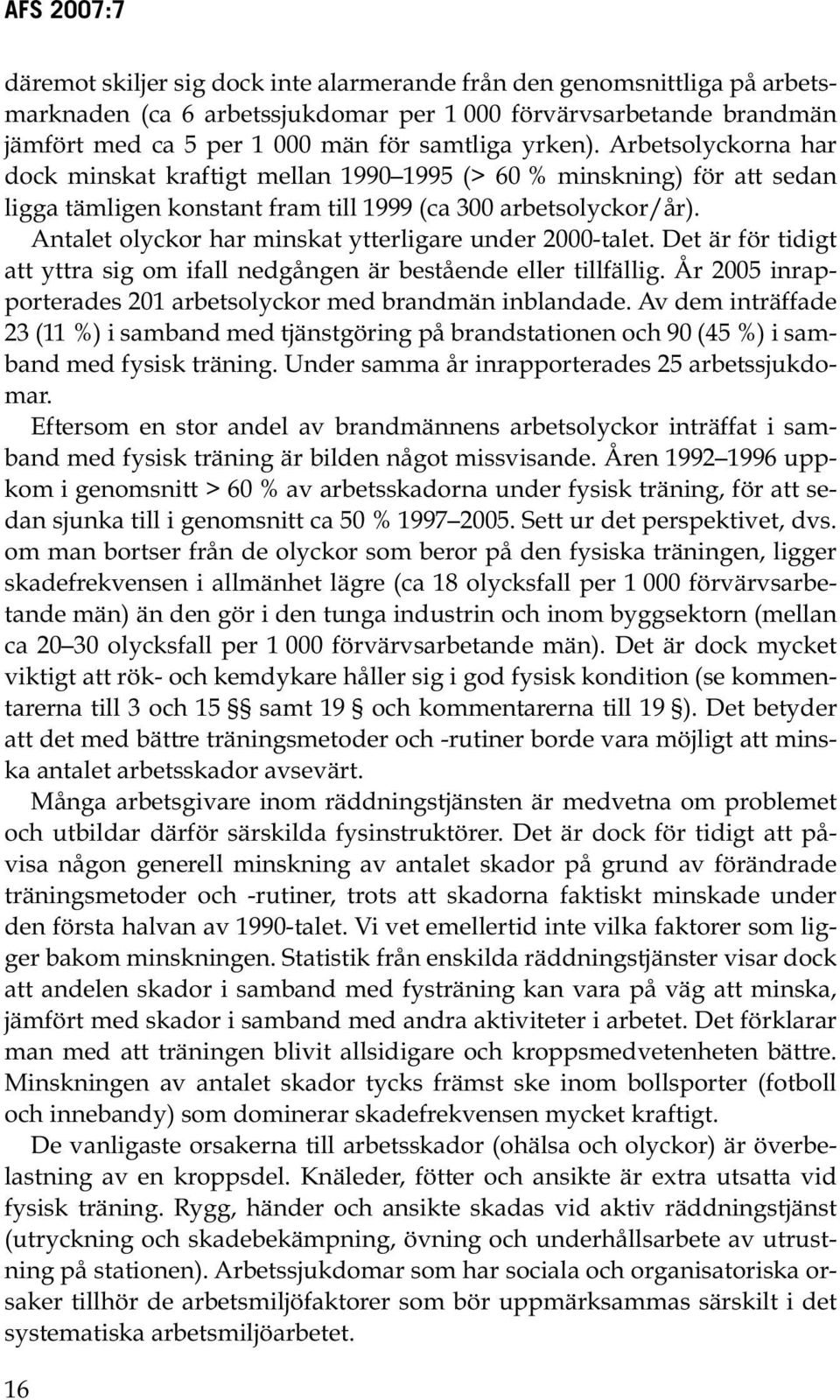 Antalet olyckor har minskat ytterligare under 2000-talet. Det är för tidigt att yttra sig om ifall nedgången är bestående eller tillfällig.