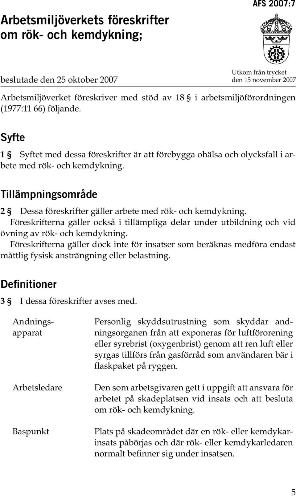 Tillämpningsområde 2 Dessa föreskrifter gäller arbete med rök- och kemdykning. Föreskrifterna gäller också i tillämpliga delar under utbildning och vid övning av rök- och kemdykning.
