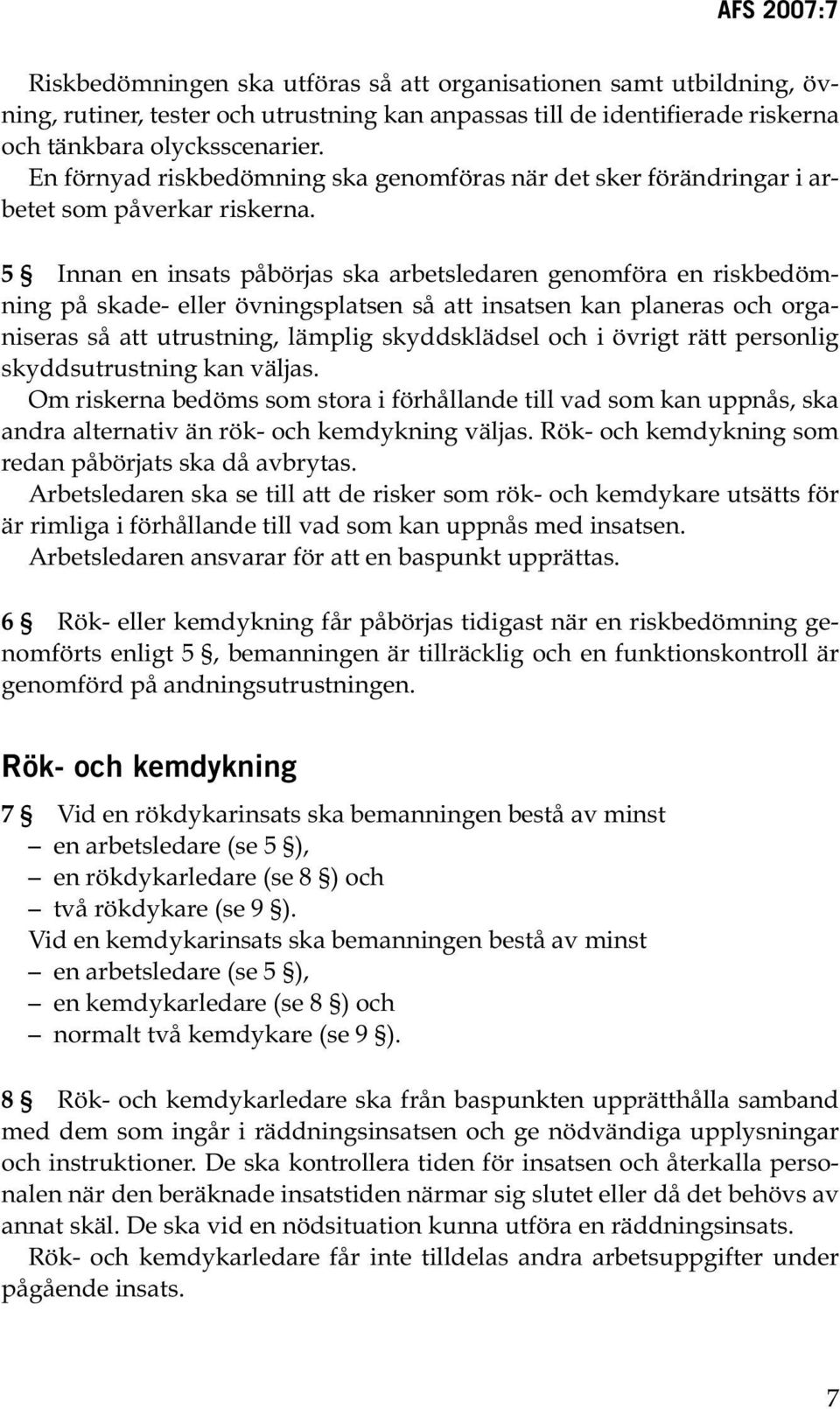 5 Innan en insats påbörjas ska arbetsledaren genomföra en riskbedömning på skade- eller övningsplatsen så att insatsen kan planeras och organiseras så att utrustning, lämplig skyddsklädsel och i