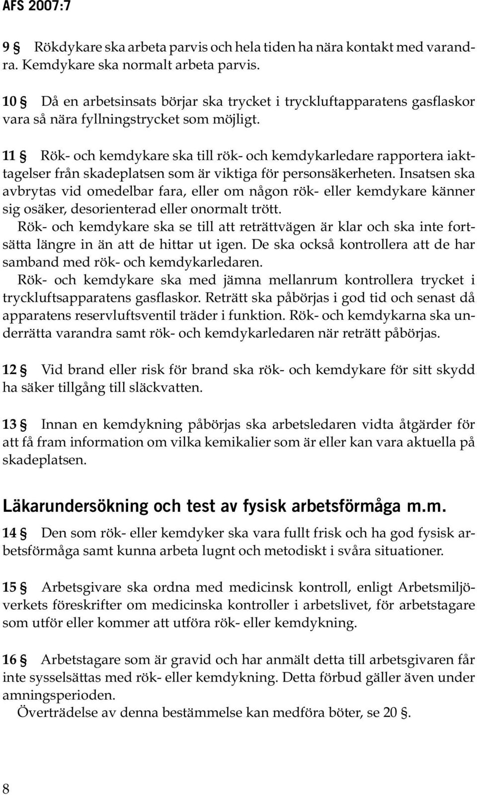 11 Rök- och kemdykare ska till rök- och kemdykarledare rapportera iakttagelser från skadeplatsen som är viktiga för personsäkerheten.