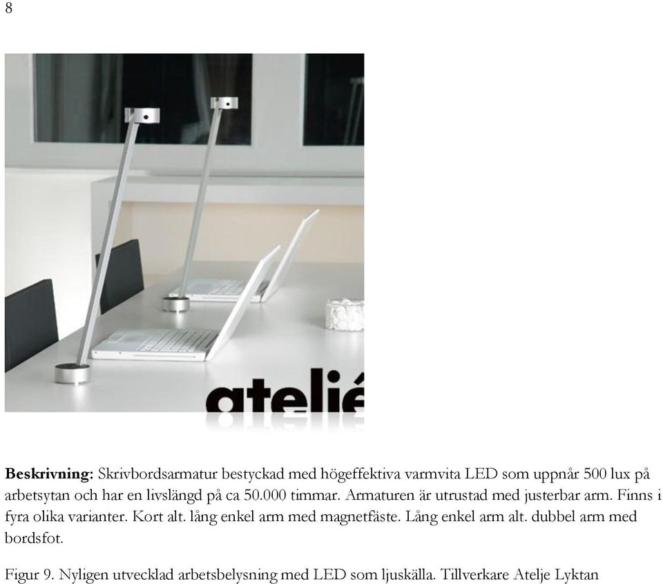 Finns i fyra olika varianter. Kort alt. lång enkel arm med magnetfäste. Lång enkel arm alt.