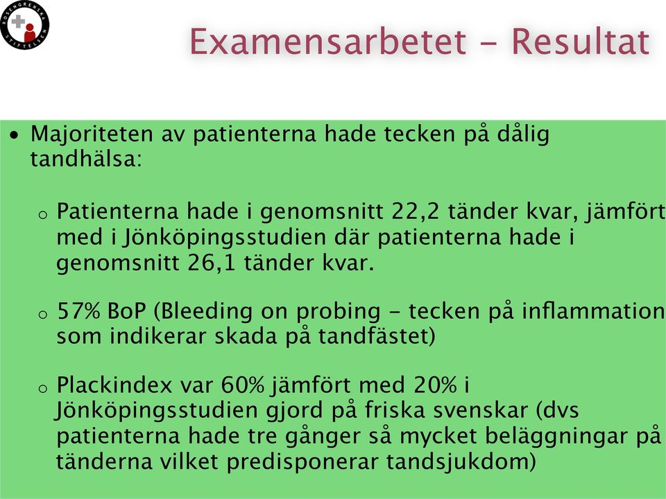 o 57% BoP (Bleeding on probing - tecken på inflammation som indikerar skada på tandfästet) o Plackindex var 60% jämfört med