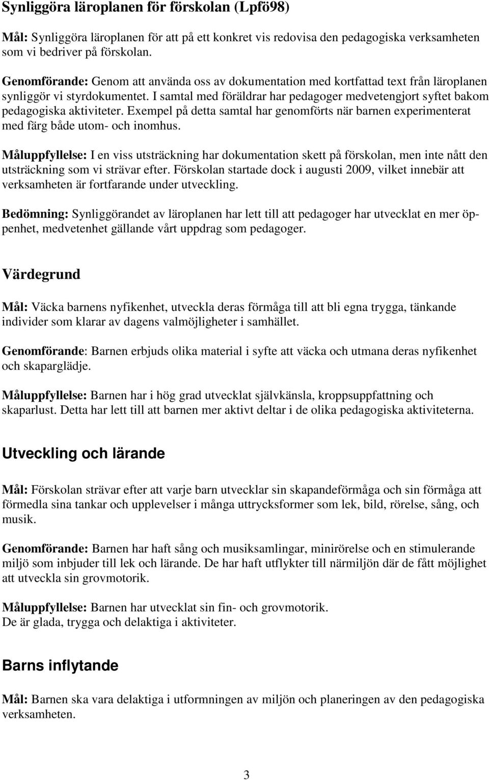 I samtal med föräldrar har pedagoger medvetengjort syftet bakom pedagogiska aktiviteter. Exempel på detta samtal har genomförts när barnen experimenterat med färg både utom- och inomhus.