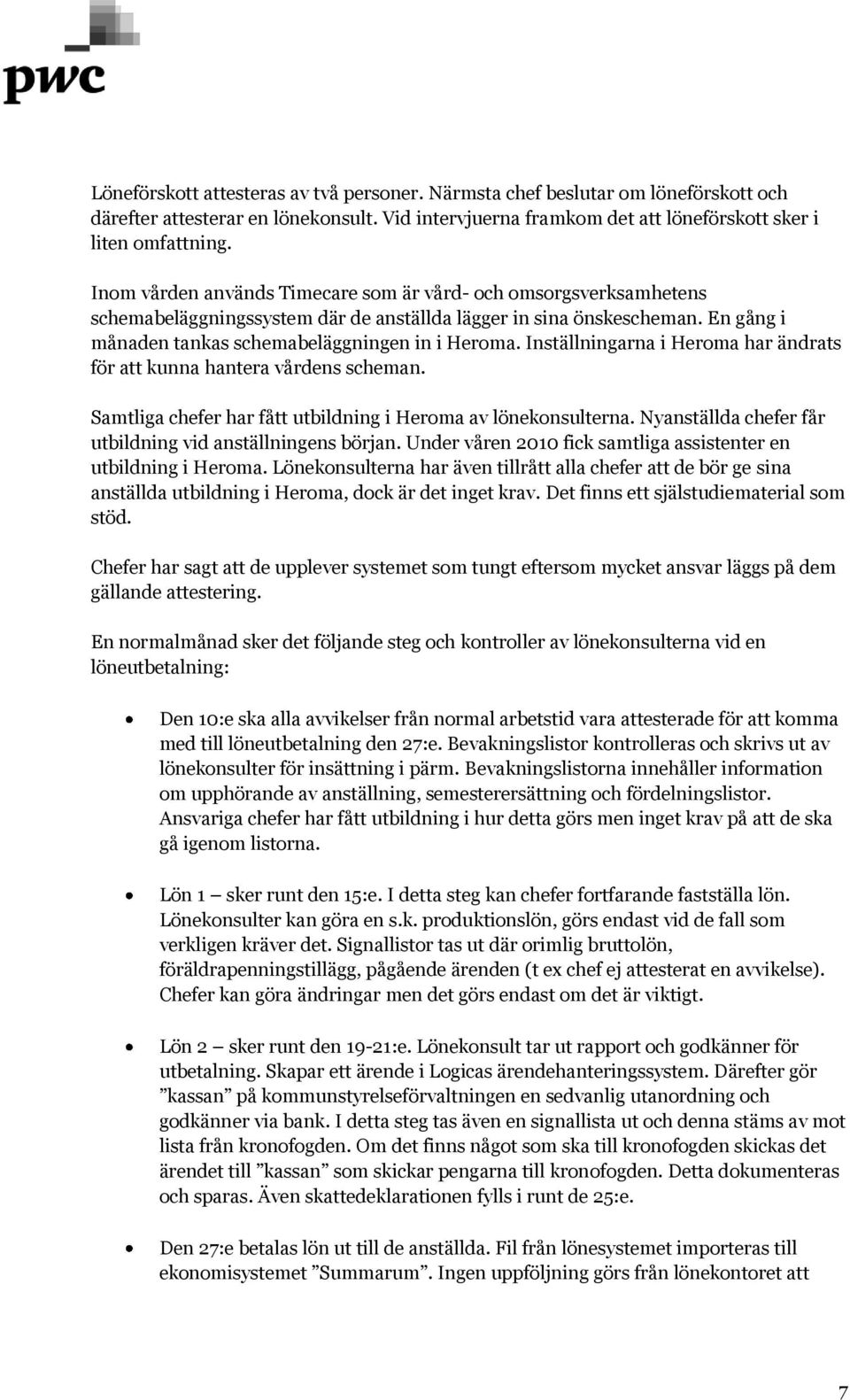 Inställningarna i Heroma har ändrats för att kunna hantera vårdens scheman. Samtliga chefer har fått utbildning i Heroma av lönekonsulterna.