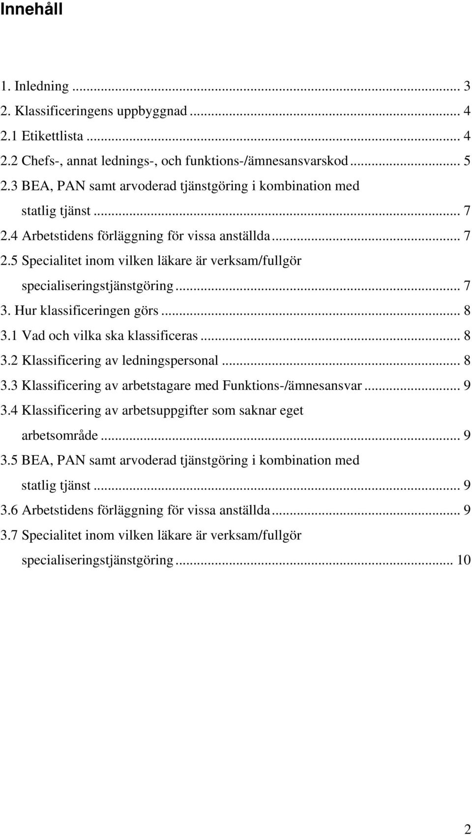 .. 7 3. Hur klassificeringen görs... 8 3.1 Vad och vilka ska klassificeras... 8 3.2 Klassificering av ledningspersonal... 8 3.3 Klassificering av arbetstagare med Funktions-/ämnesansvar... 9 3.