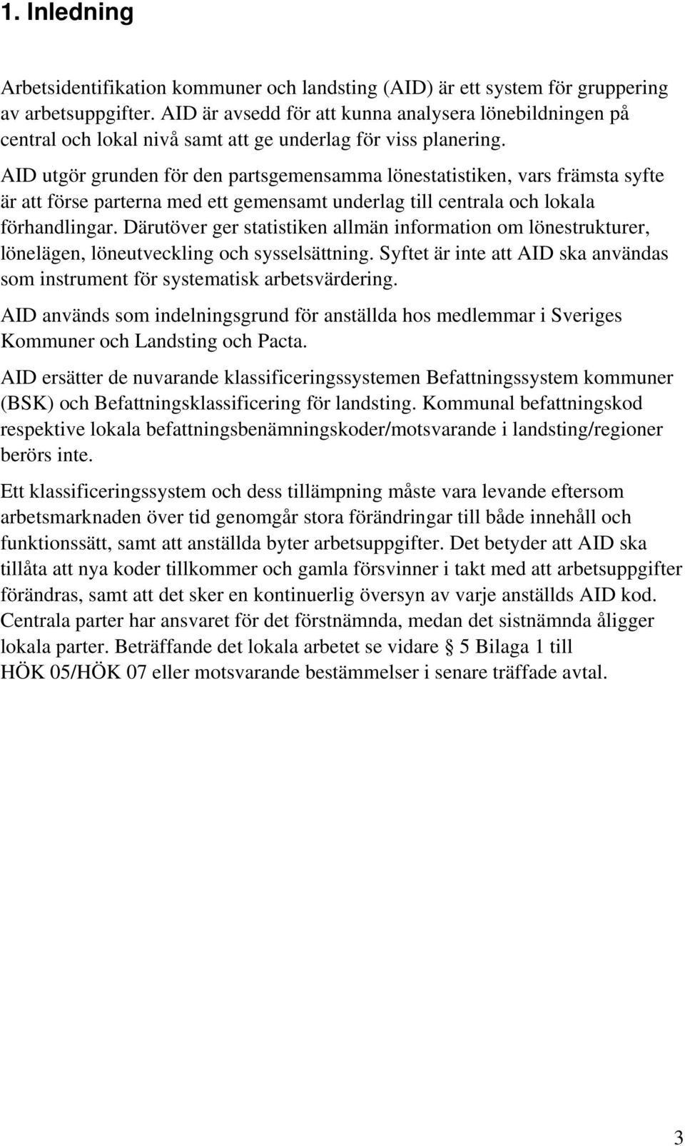 AID utgör grunden för den partsgemensamma lönestatistiken, vars främsta syfte är att förse parterna med ett gemensamt underlag till centrala och lokala förhandlingar.