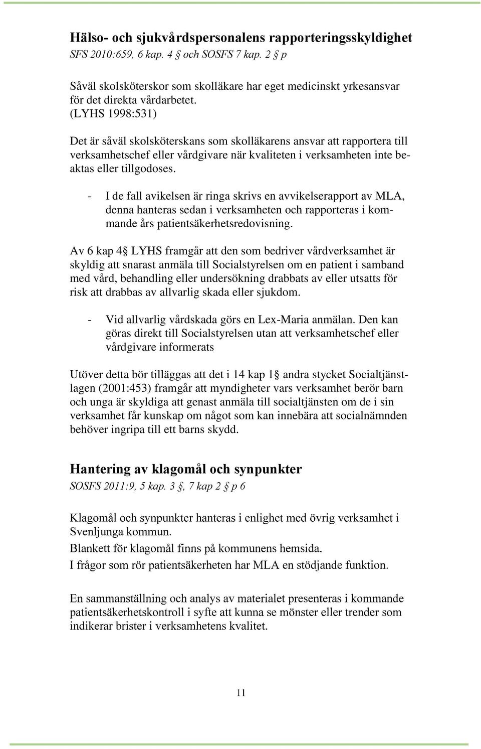 I de fall avikelsen är ringa skrivs en avvikelserapport av MLA, denna hanteras sedan i verksamheten och rapporteras i kommande års patientsäkerhetsredovisning.