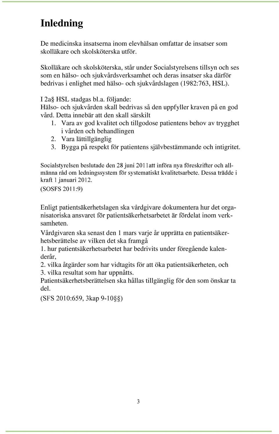 (1982:763, HSL). I 2a HSL stadgas bl.a. följande: Hälso och sjukvården skall bedrivas så den uppfyller kraven på en god vård. Detta innebär att den skall särskilt 1.