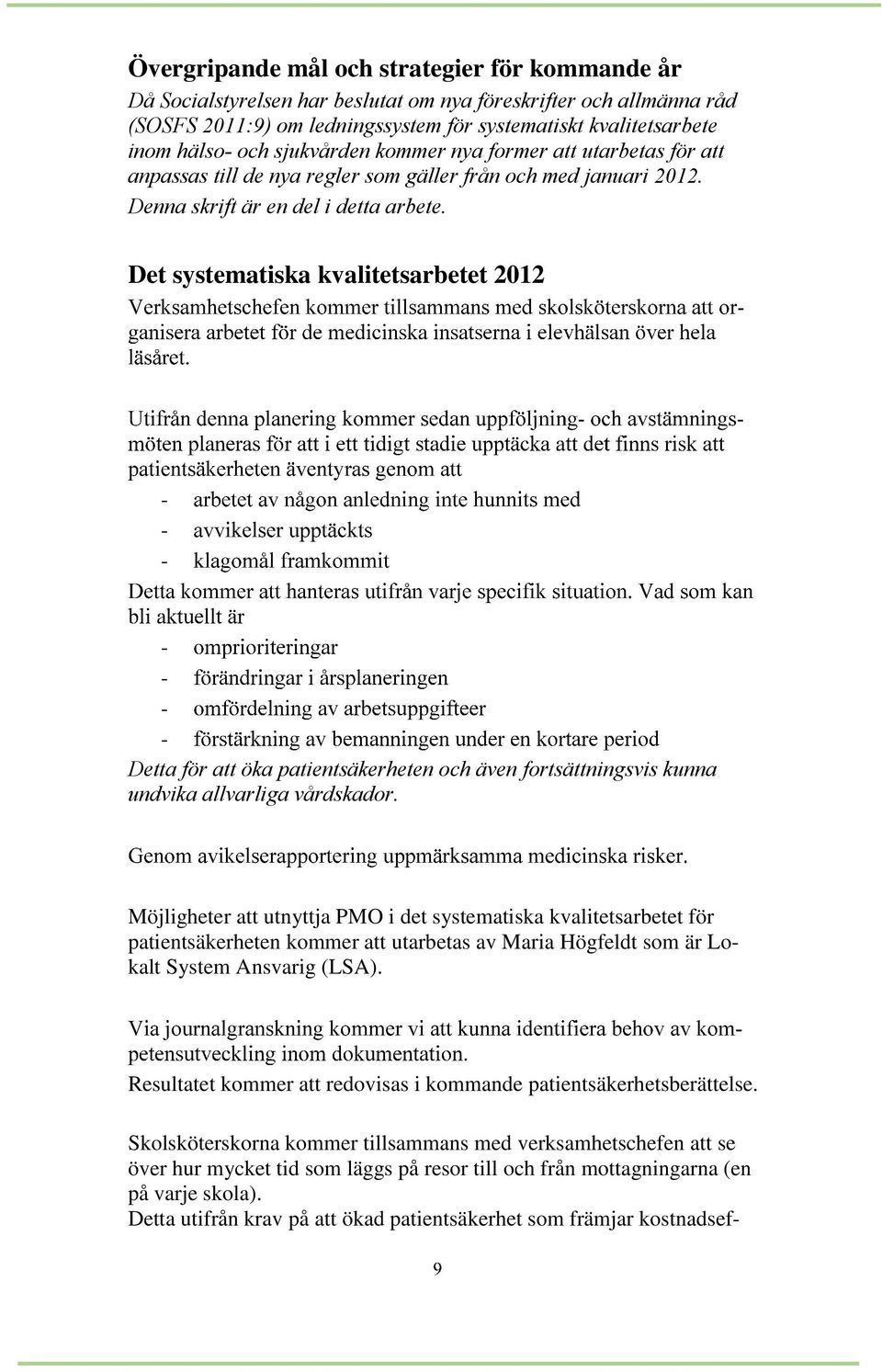 Det systematiska kvalitetsarbetet 2012 Detta för att öka patientsäkerheten och även fortsättningsvis kunna undvika allvarliga vårdskador.
