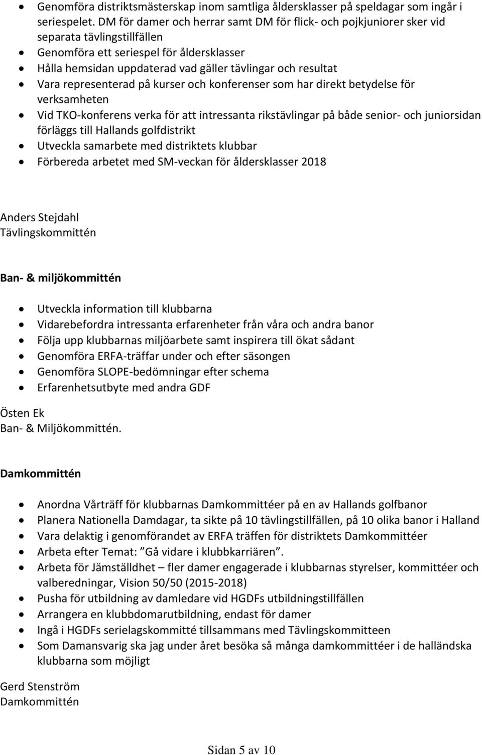 Vara representerad på kurser och konferenser som har direkt betydelse för verksamheten Vid TKO-konferens verka för att intressanta rikstävlingar på både senior- och juniorsidan förläggs till Hallands