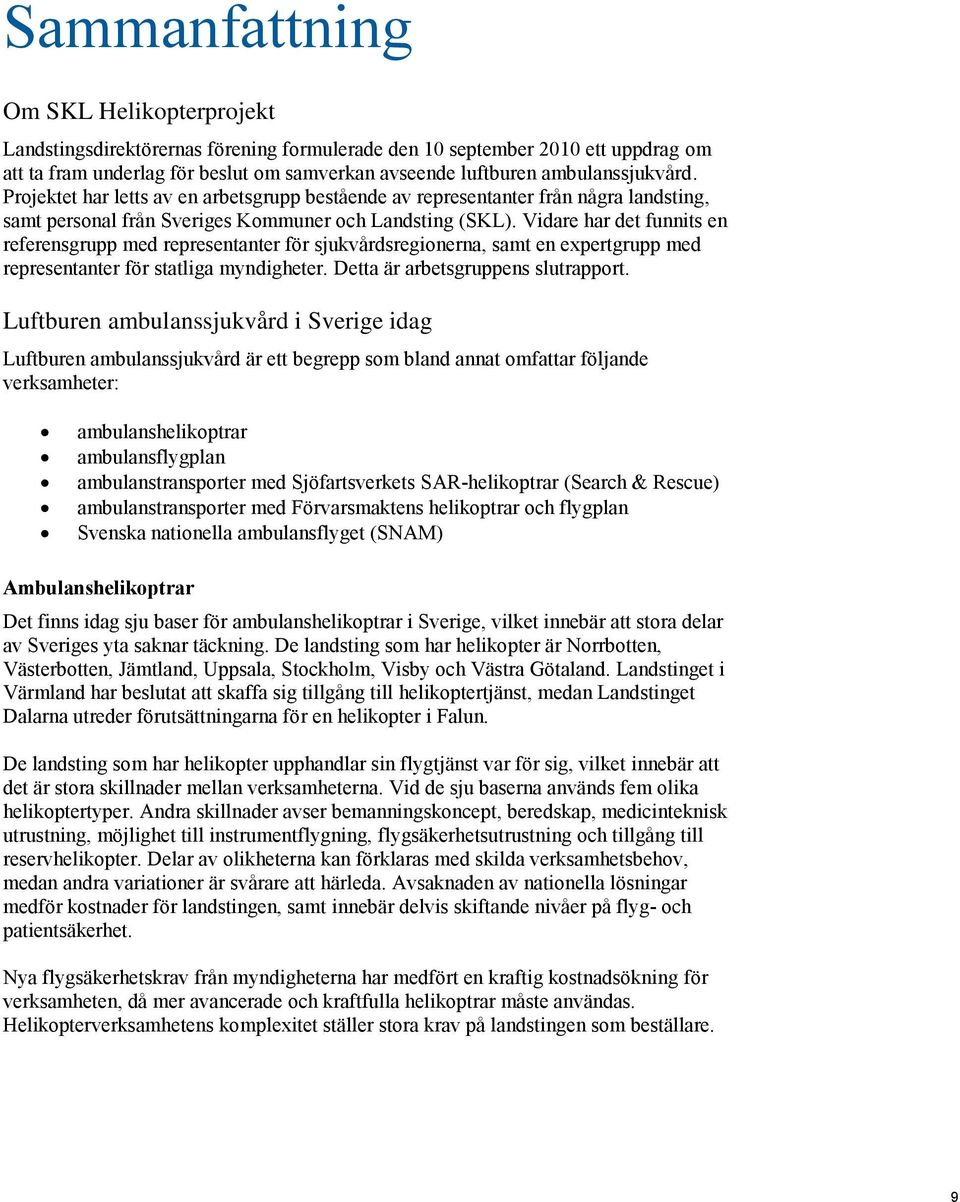 Vidare har det funnits en referensgrupp med representanter för sjukvårdsregionerna, samt en expertgrupp med representanter för statliga myndigheter. Detta är arbetsgruppens slutrapport.