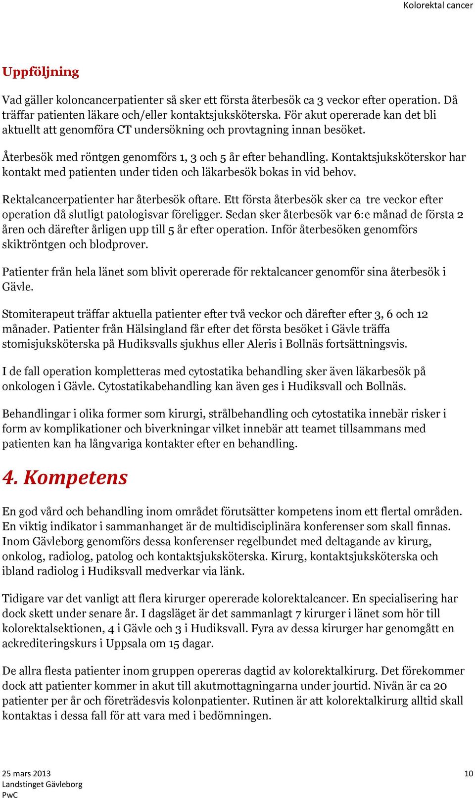 Kontaktsjuksköterskor har kontakt med patienten under tiden och läkarbesök bokas in vid behov. Rektalcancerpatienter har återbesök oftare.