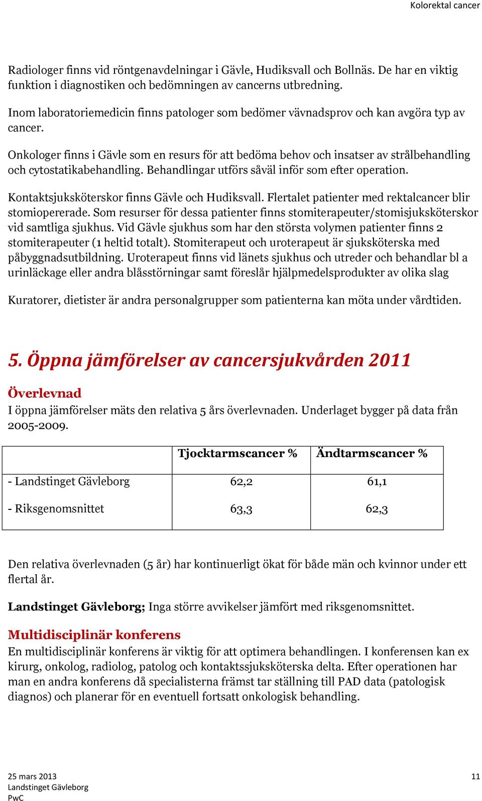 Onkologer finns i Gävle som en resurs för att bedöma behov och insatser av strålbehandling och cytostatikabehandling. Behandlingar utförs såväl inför som efter operation.