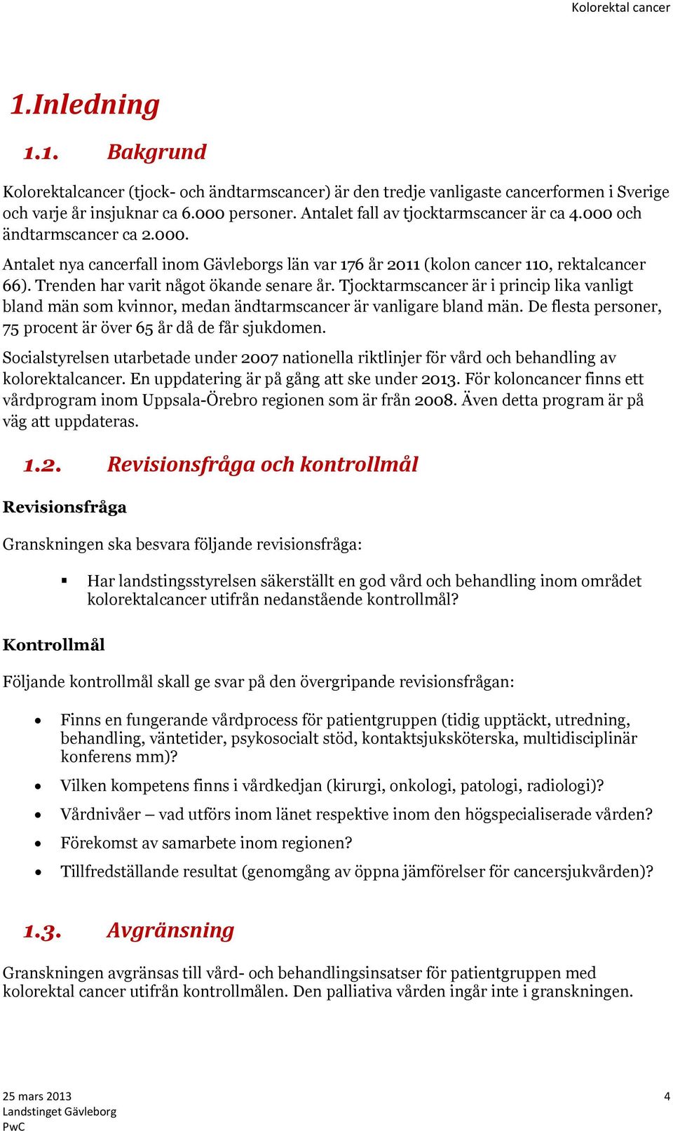 Trenden har varit något ökande senare år. Tjocktarmscancer är i princip lika vanligt bland män som kvinnor, medan ändtarmscancer är vanligare bland män.