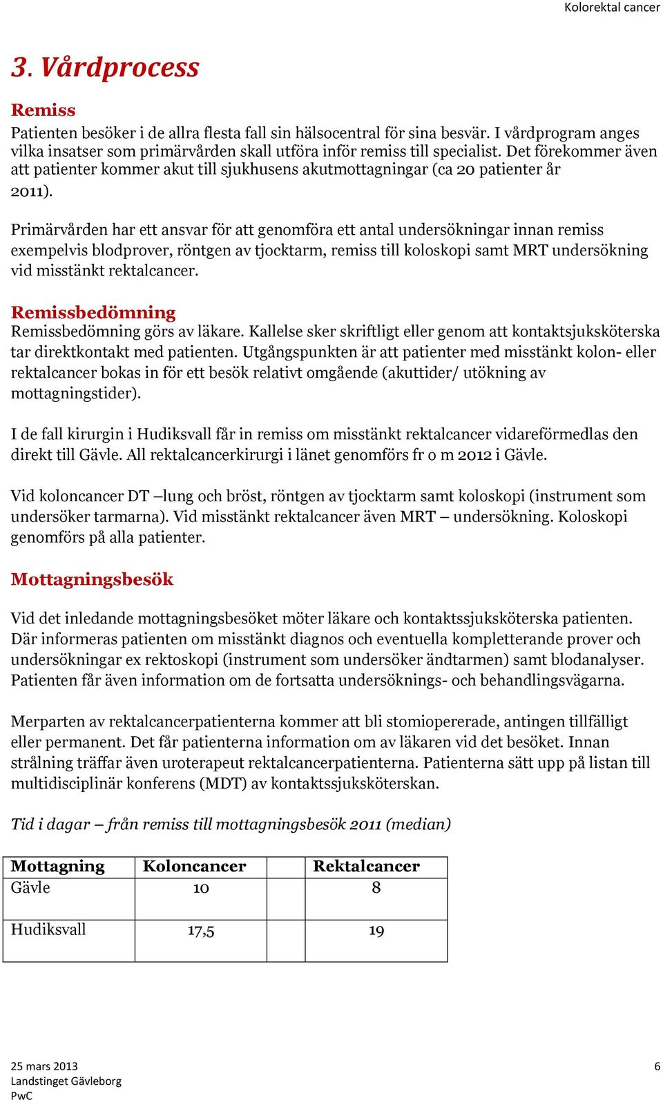 Primärvården har ett ansvar för att genomföra ett antal undersökningar innan remiss exempelvis blodprover, röntgen av tjocktarm, remiss till koloskopi samt MRT undersökning vid misstänkt rektalcancer.