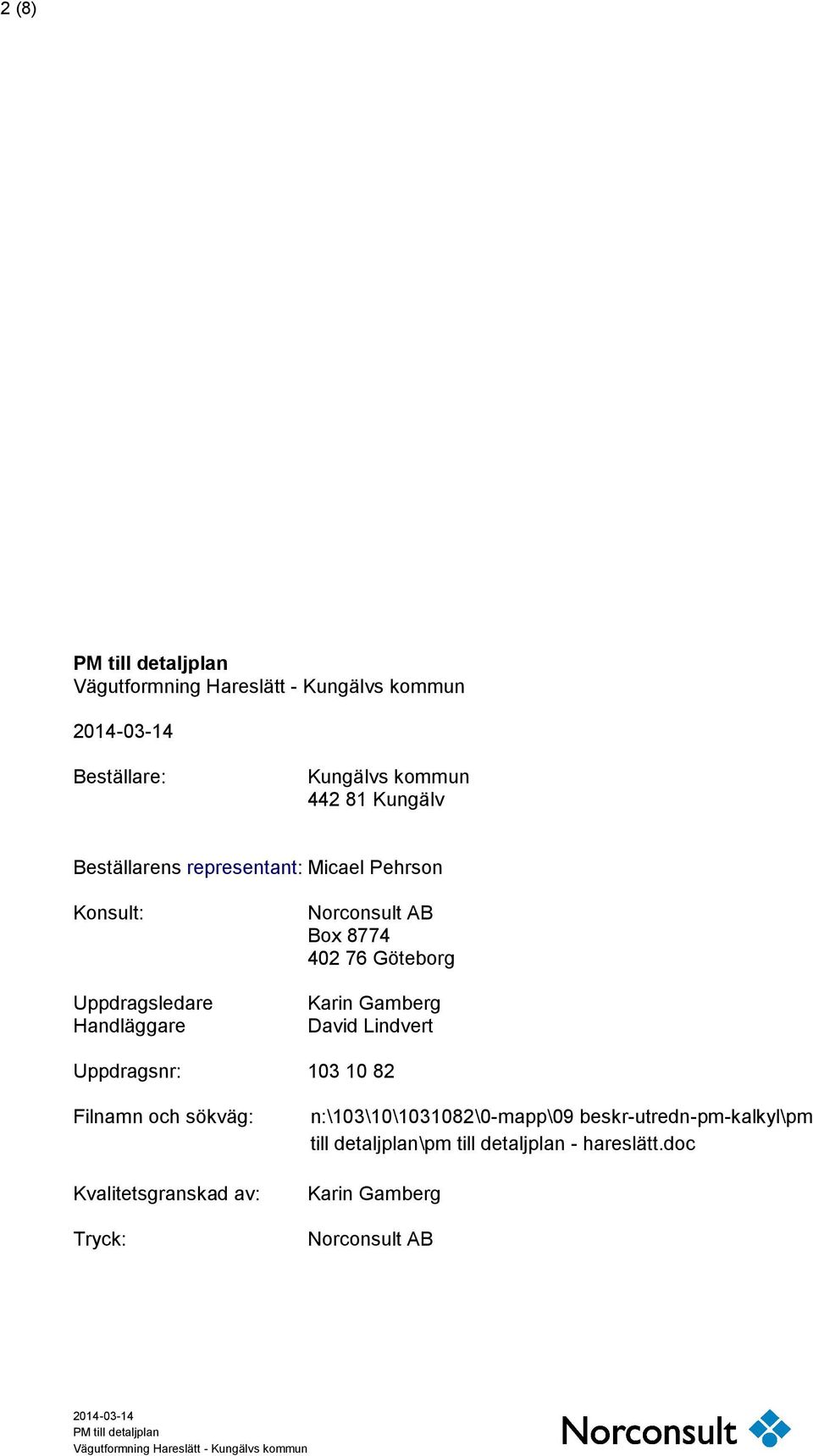 Uppdragsnr: 103 10 82 Filnamn och sökväg: Kvalitetsgranskad av: Tryck: n:\103\10\1031082\0-mapp\09 beskr-utredn-pm-kalkyl\pm till