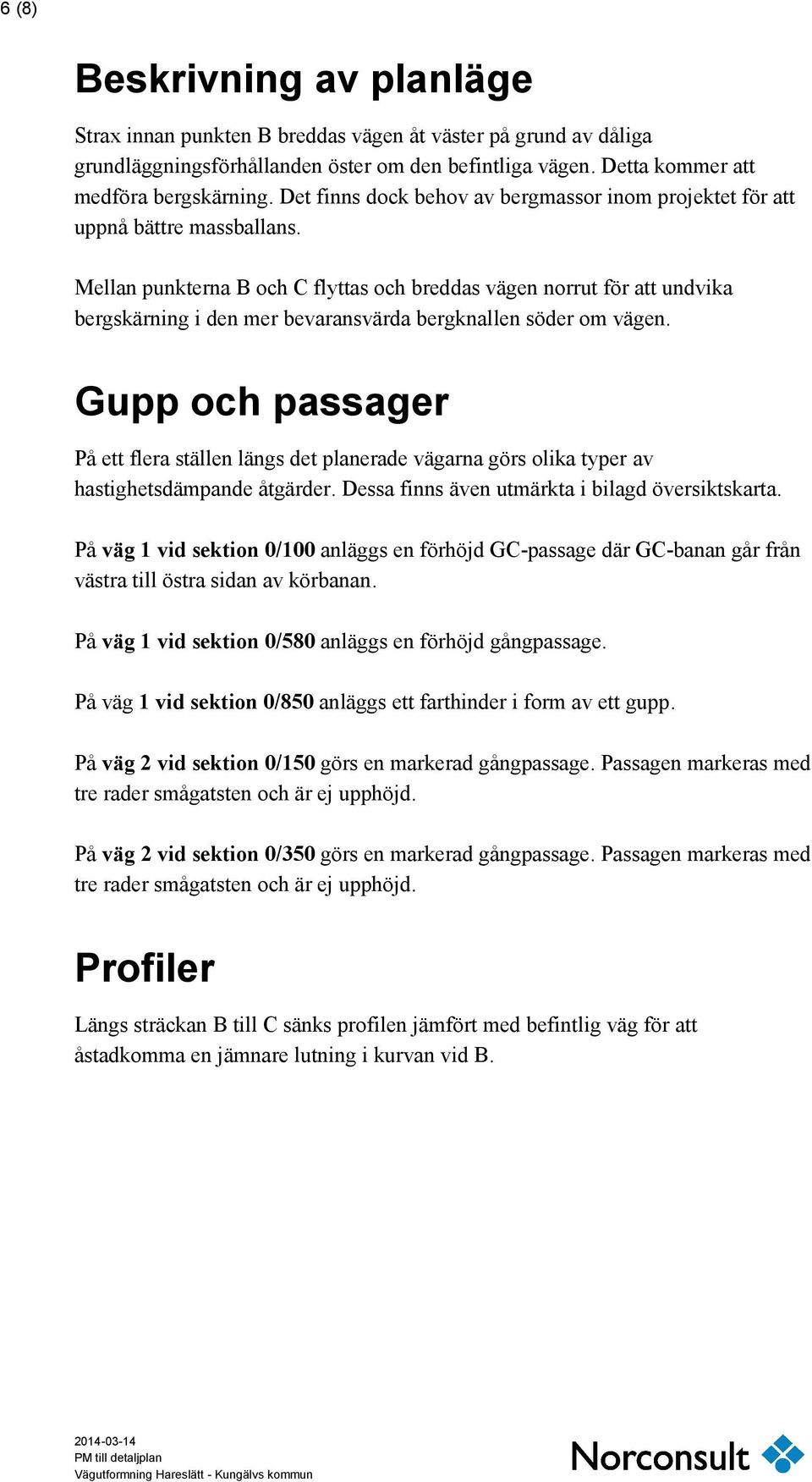 Mellan punkterna B och C flyttas och breddas vägen norrut för att undvika bergskärning i den mer bevaransvärda bergknallen söder om vägen.