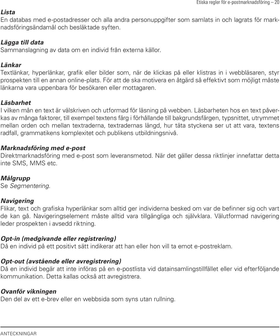 Länkar Textlänkar, hyperlänkar, grafik eller bilder som, när de klickas på eller klistras in i webbläsaren, styr prospekten till en annan online-plats.