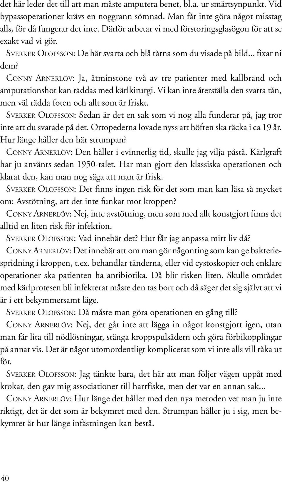 CONNY ARNERLÖV: Ja, åtminstone två av tre patienter med kallbrand och amputationshot kan räddas med kärlkirurgi. Vi kan inte återställa den svarta tån, men väl rädda foten och allt som är friskt.