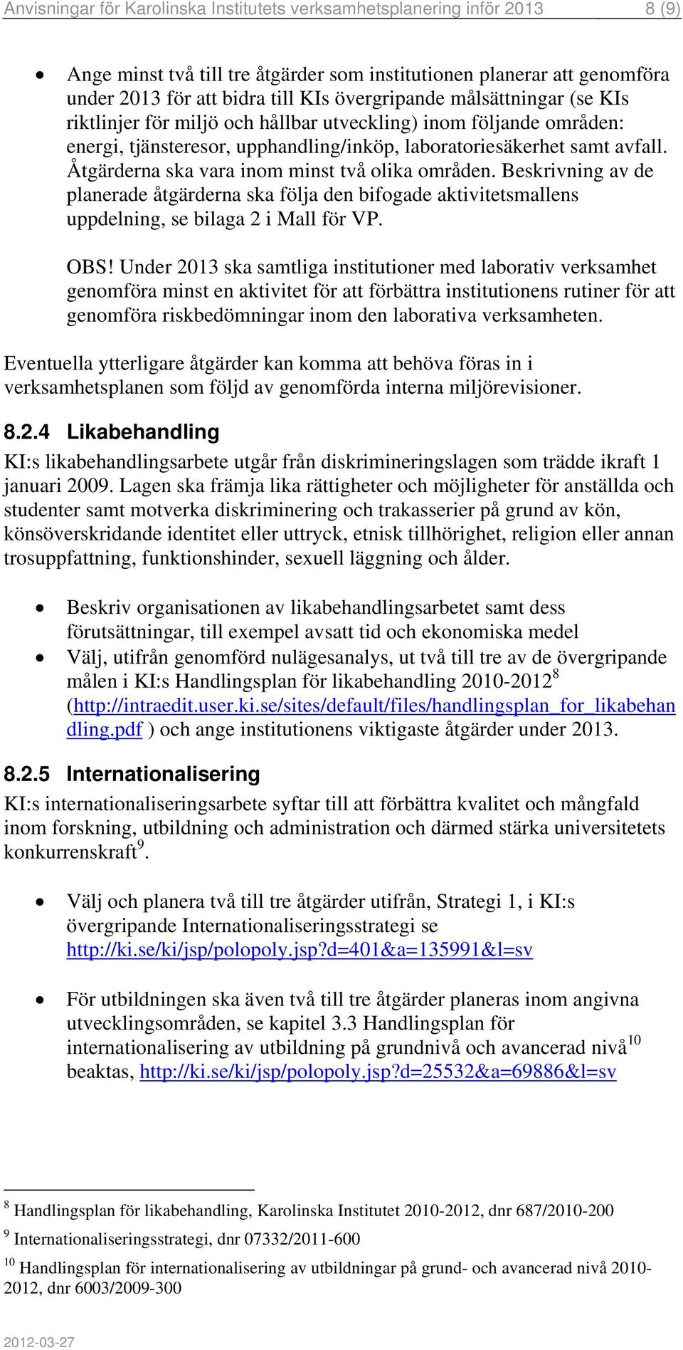 Åtgärderna ska vara inom minst två olika områden. Beskrivning av de planerade åtgärderna ska följa den bifogade aktivitetsmallens uppdelning, se bilaga 2 i Mall för VP. OBS!