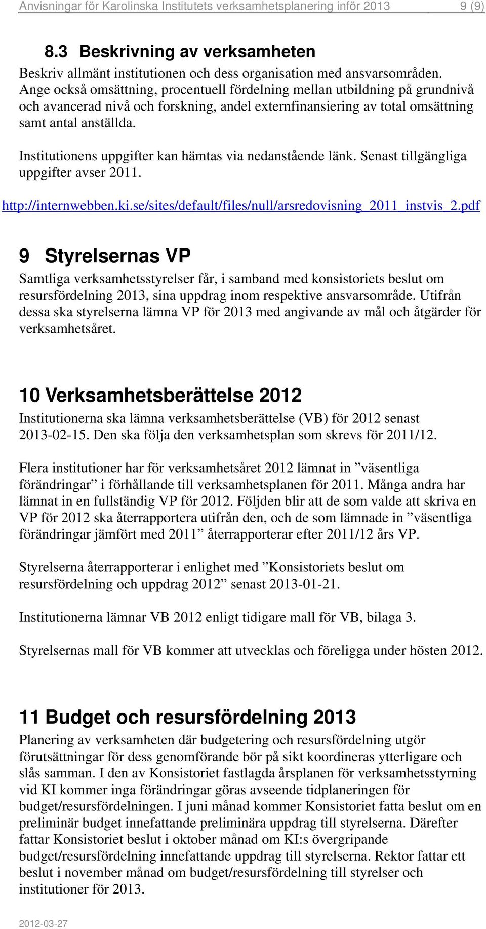 Institutionens uppgifter kan hämtas via nedanstående länk. Senast tillgängliga uppgifter avser 2011. http://internwebben.ki.se/sites/default/files/null/arsredovisning_2011_instvis_2.